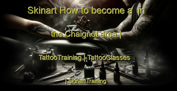 Skinart How to become a  in the Chaignot area | TattooTraining | TattooClasses | SkinartTraining-France